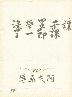 没带罩子让他c了一节课