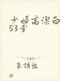 少妇高洁白义第53章