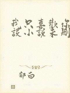 我只喜欢你的人设小说未删减免费观看