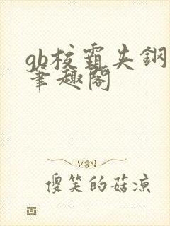 gb校霸夹钢笔笔趣阁封面