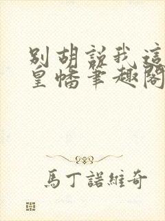 别胡说我这是人皇幡笔趣阁