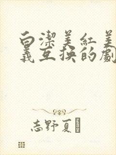白洁美红美芳高义互换的剧情简介