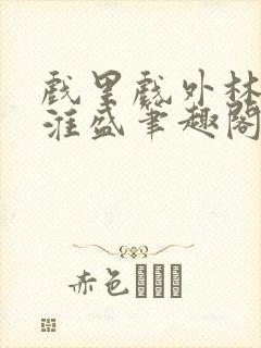 戏里戏外林栀季淮盛笔趣阁