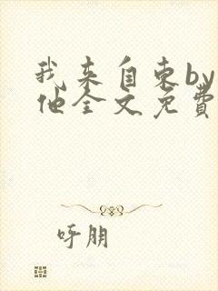 我来自东by苏他全文免费阅读