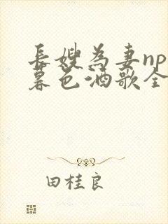 长嫂为妻npn暮色酒歌全文免费阅读笔趣阁