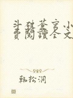 斗破苍穹小说免费阅读全文无弹窗