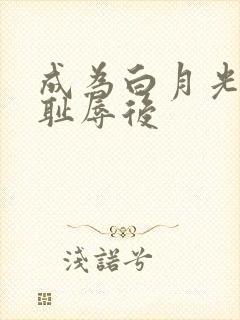 成为白月光界的耻辱后