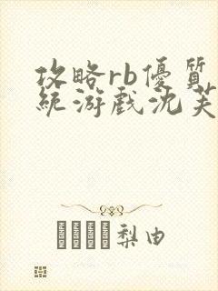 攻略rb优质系统游戏沈芙原文