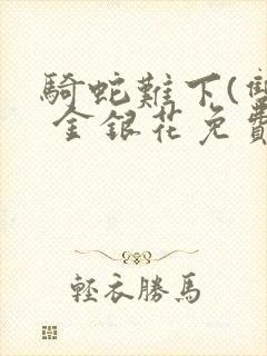 骑蛇难下(双) 金银花免费笔趣阁封面