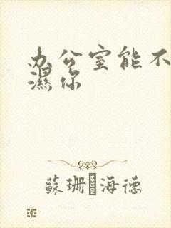 办公室能不能干湿你