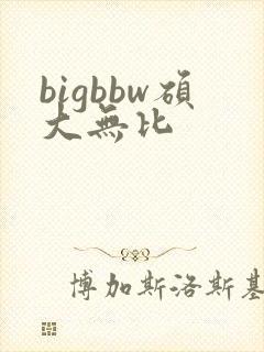 bigbbw硕大无比