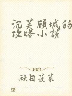 沉芙顾城的优质攻略小说