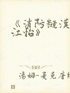 《消防糙汉vs江怡》