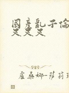 国产乱子伦农村叉叉叉封面