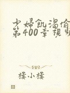 少妇饥渴偷公乱第400章视频