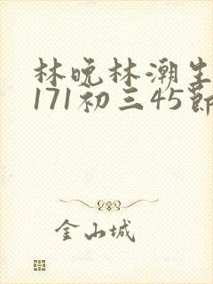 林晚林潮生if171初三45节