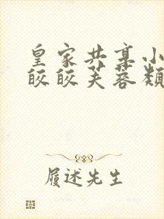 皇家共享小公主皎皎芙蓉类小说