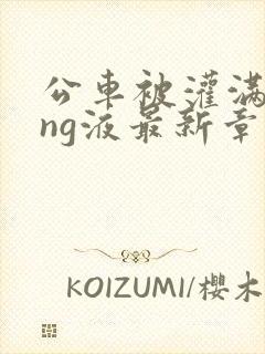 公车被灌满jing液最新章节