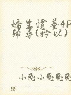 娇生惯养4PH归寻(矜以)