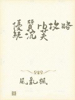 优质rb攻略系统沉芙