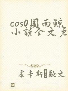cos0图南鲸小说全文免费阅读笔趣阁