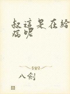 叔这是在给你治病呢