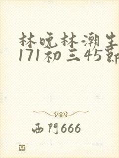 林晚林潮生if171初三45节