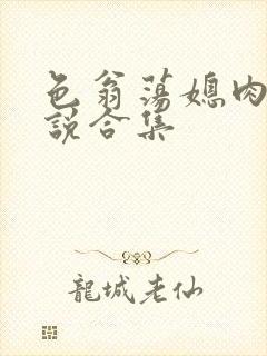 色翁荡媳肉欲小说合集