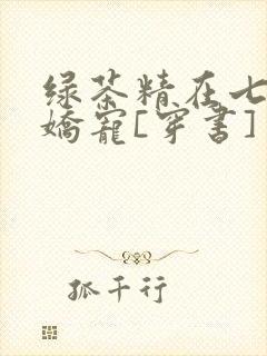 绿茶精在七零被娇宠[穿书]