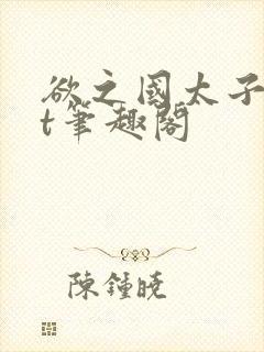 欲之国太子txt笔趣阁