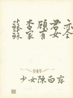 苏杳顾君亦小说苏家有女全文免费