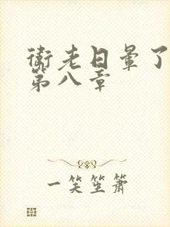 卫老日晕了淑蓉第八章