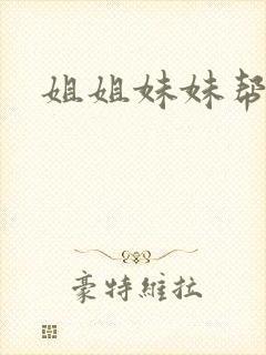 姐姐妹妹帮我吹