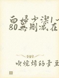 白妇少洁1～180无删减在线阅读