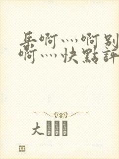 岳啊灬啊别停灬啊灬快点评价