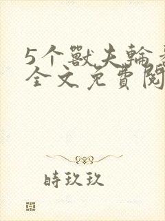 5个兽夫轮番宠全文免费阅读笔趣阁