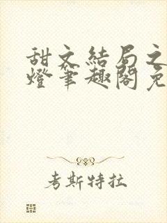 甜文结局之后青灯笔趣阁免费阅读