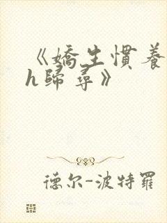 《娇生惯养4ph归寻》