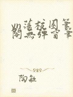 yn荡校园笔趣阁无弹窗笔趣阁