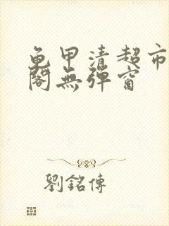 龟甲清超市笔趣阁无弹窗