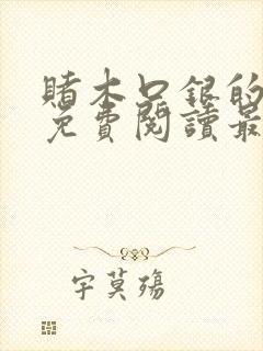 赌木口银的小说免费阅读最新