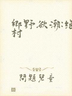 乡野欲潮:绝色村封面
