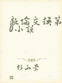 敌伦交换第150小说