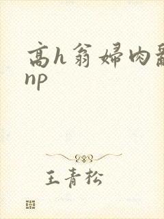 高h翁妇肉乱文np