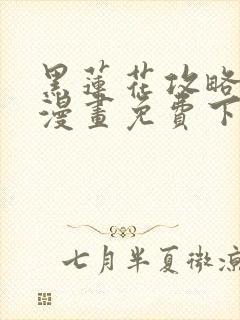 黑莲花攻略手册漫画免费下拉式