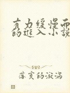 有力缓慢而坚定的进入小说