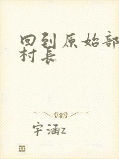 回到原始部落当村长