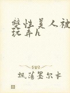 双性美人被催眠玩弄h