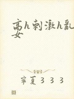 高h刺激h乱亲女