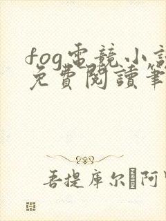fog电竞小说免费阅读笔趣阁未删减版